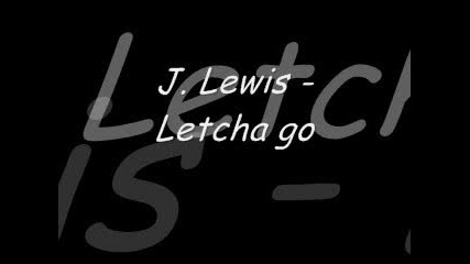 J. Lewis - Letcha go [hotnew June 2009]