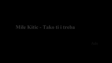 Mile Kitic - Tako ti i treba