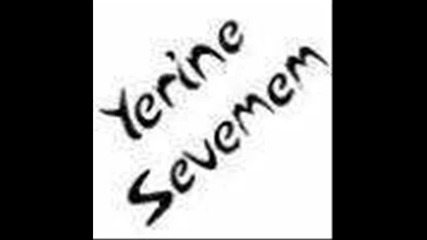 Yerine sevemem