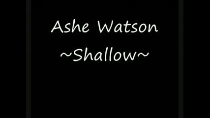Ashe Watson - Shallow (new 2009)