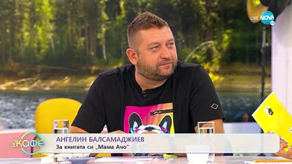 Ангелин Балсамаджиев за книгата си „Мама Ачо" - „На кафе” (29.06.2022)