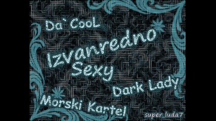 Da`cool & Morski Kartel feat. Dark Lady - Izvanredno Sexy