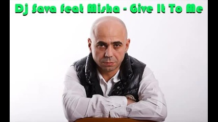 Dj.sava feat.misha give it to me