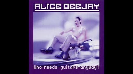 Alice Deejay - Who Needs Guitars Anyway 