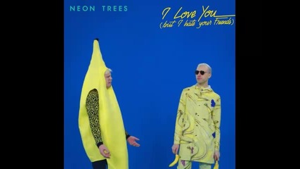 *2014* Neon Trees - I love you ( But I hate your friends )