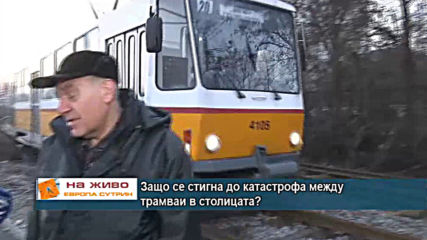 Защо се стигна до катастрофата между травмаи в столицата, при която загина човек?