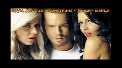 Text!!! Крум, Дебора и Кристиана - Танци - манци * New Hit *