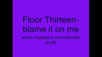 Floor Thirteen - blame it on me 