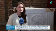 Последни часове до завръщането на тленните останки на цар Самуил (ОБЗОР)