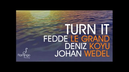 Fedde Le Grand, Deniz Koyu & Johan Wedel - Turn It (original Mix)