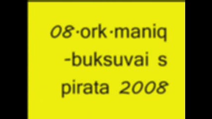 Ork.maniq - Buksuvai S Pirata 2008