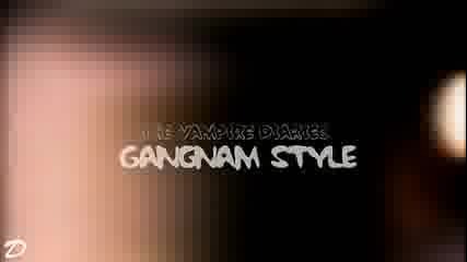 The Vampire Diaries • G A N G N A M S T Y L E