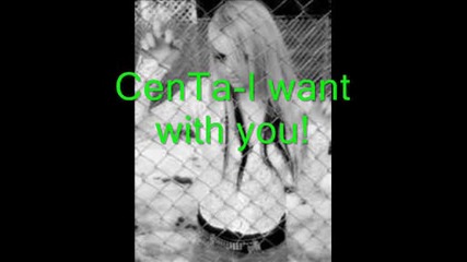 Centa - I want with y0u!