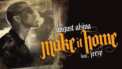 -- New- August Alsina ft. Jeezy - _make It Home_ _ 'testimony' coming 4.15.14