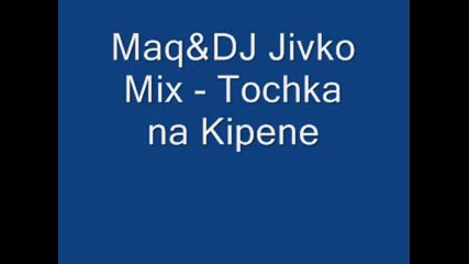 Maq&dj Jivko Mix - Tochka Na Kipene .wmv