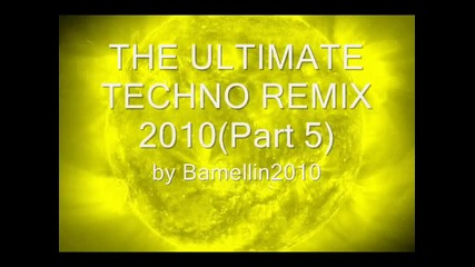 The Ultimate Techno Remix 2010 Part 5 
