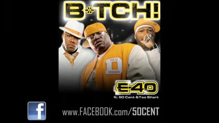 E - 40 feat. 50 Cent & Too Short - B*tch (remix) (dirty) 