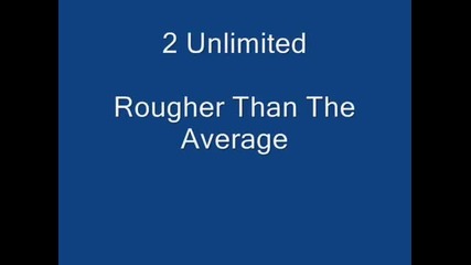 2 Unlimited - Rougher Than The Average