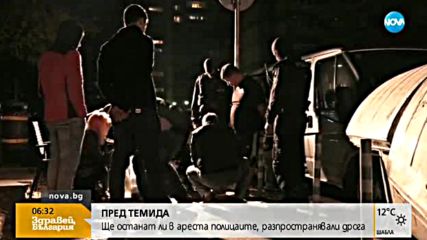 ПРЕД ТЕМИДА: Ще останат ли в ареста полицаите, разпространявали дрога