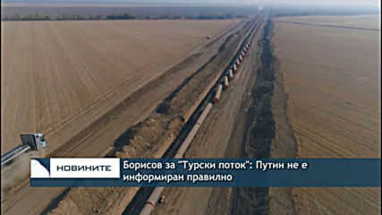 Борисов за "Турски поток": Путин не е информиран правилно