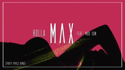 Max - Holla feat. Mod Sun Party Pupils Remix