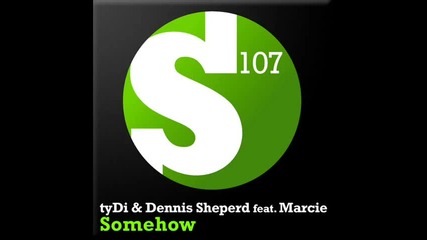 tydi amp; Dennis Sheperd Feat. Marcie - Somehow (sebastian 