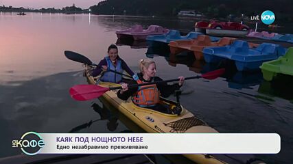 Каяк под нощното небе: Едно незабравимо преживяване - „На кафе” (03.07.2025)