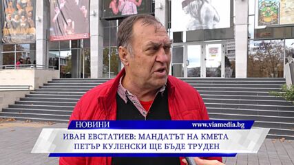 Иван Евстатиев: Мандатът на кмета Петър Куленски ще бъде труден