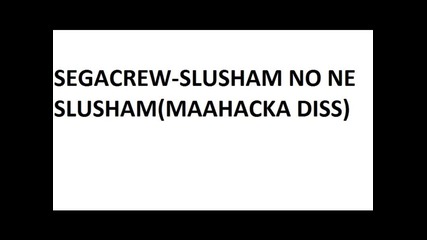 Segacrew-slusham No Ne Slusham(maahacka Diss)