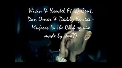 Wisin & Yandel Ft 50 Cent, Don Omar & Daddy Yankee - Mujeres In The Club Remix