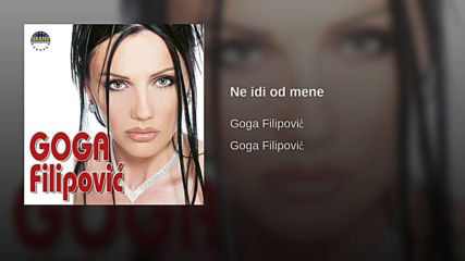 Goga Filipovic - Ne idi od mene (hq) (bg sub)