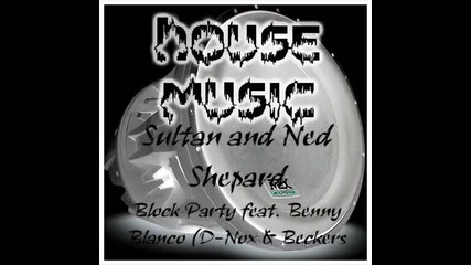 House Music Sultan and Ned Shepard - Block Party feat. Benny Blanco (d - Nox & Beckers Remix) 