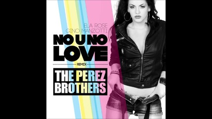 Ela Rose & Gino Manzotti _no U No Love_ - The Perez Brothers Official Remix