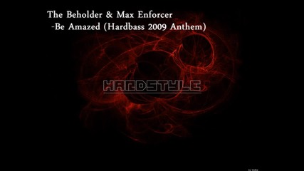 The Beholder and Max Enforcer -be Amazed (hardbass 2009 Anthem)