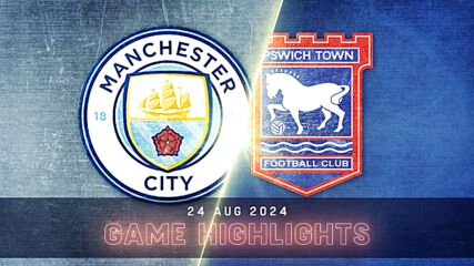 Manchester City vs. Ipswich Town FC - Condensed Game