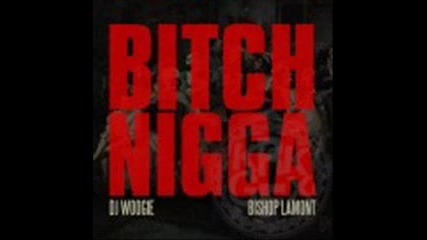 Dj Woogie ft Bishop Lamont - Bitch Nigga