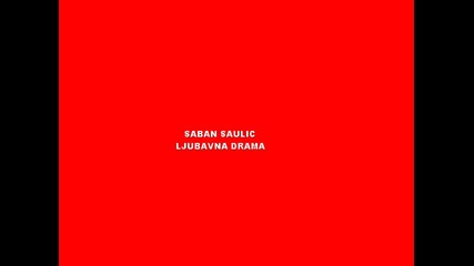 Saban Saulic - Ljubavna Drama 