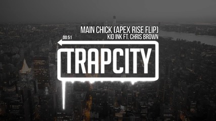 Trap! 2015! Kid Ink - Main Chick ft. Chris Brown ( Apex Rise Flip)