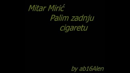 Mitar Miric - Palim zadnju cigaretu