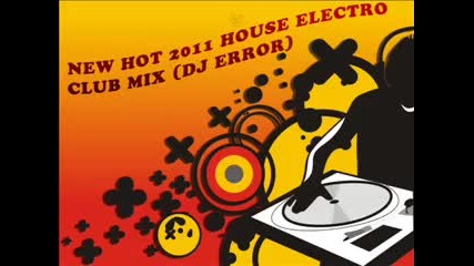New Hot 2011 House Electro Club Mix (dj Error)