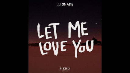 Dj Snake - Let Me Love You (feat. R. Kelly) [remix]