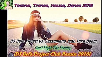 Dj Befo Project vs. Sessomatto feat. Taka Boom - Can't Fight The Feeling ( Dj Befo Club Remix 2016 )