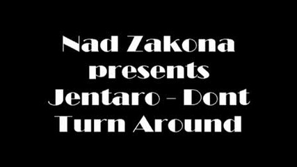 Nad Zakona presents Jentaro - Не се обръщай (dont Turn Around)