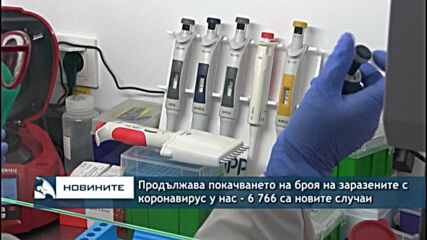 Продължава покачването на броя на заразените с коронавирус у нас - 6 766 са новите случаи