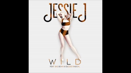 Jessie J - Wild feat. Big Sean & Dizzee Rascal ( A U D I O )