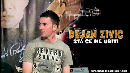 Dejan Zivic - Sta ce me ubiti [ 2012 ]