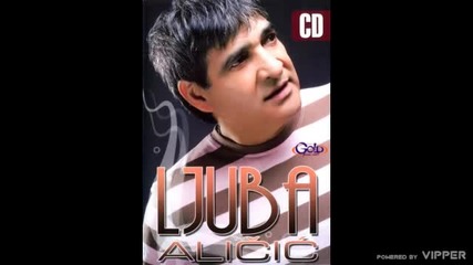 Ljuba Alicic - Oprosti, majko - (Audio 2008)