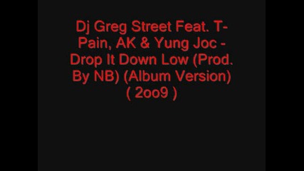 Dj Greg Street Feat T - Pain,  Ak & Yung Joc - Drop It Down Low (prod By Nb) (album Version) (2009)