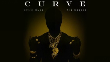 Gucci Mane - Curve feat. The Weeknd ( A U D I O )