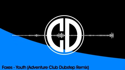 Foxes - Youth (adventure Club Dubstep Remix)